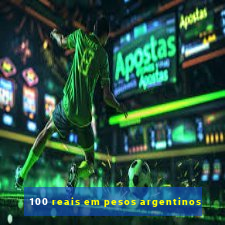 100 reais em pesos argentinos